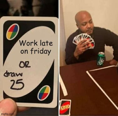 Friday meme about working late or drawing 25 uno cards