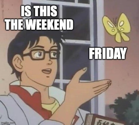 friday meme questioning whether it is the weekend or not