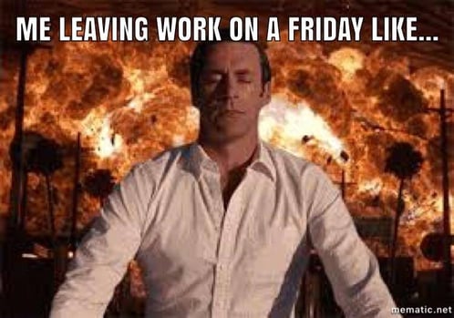 friday meme about leaving a fire behind