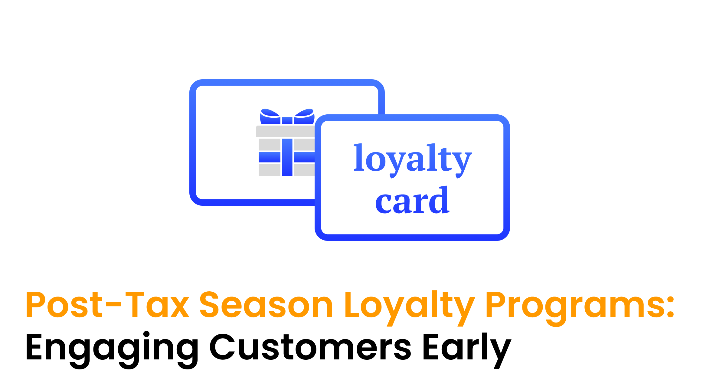 Post-Tax Season Loyalty Programs: Engaging Customers Early