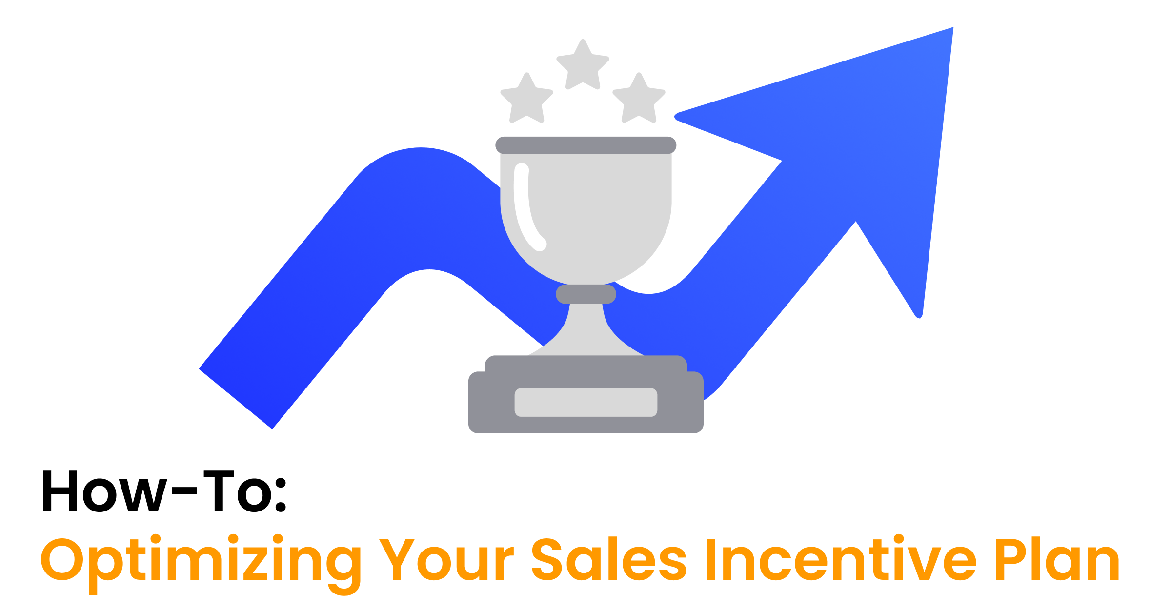 How To Optimize Your Sales Incentive Plan: A Complete Guide